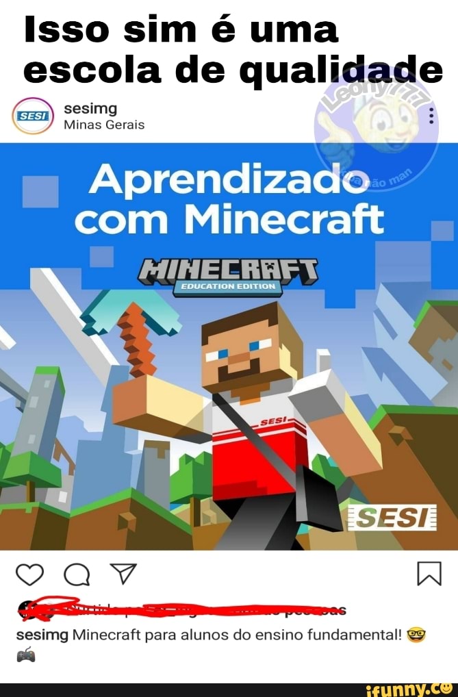 Isso sim é uma
escola de e ee
sesimg
mam)
Minas Gerais
Aprendizado
com Minecraft
sesimg Minecraft para alunos do ensino fundamental! €9