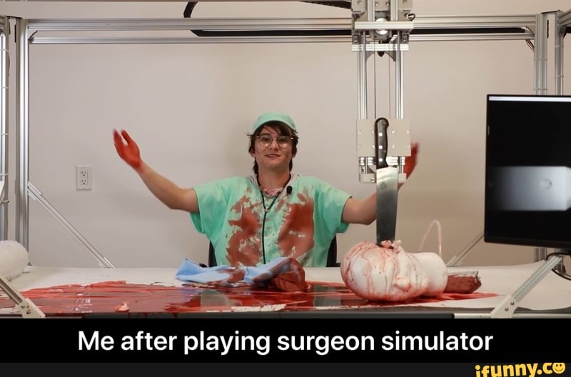 Me after playing surgeon simulator - Me after playing surgeon simulator