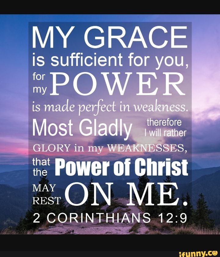 MY GRACE is sufficient for you, POWER is made perfect in weakness