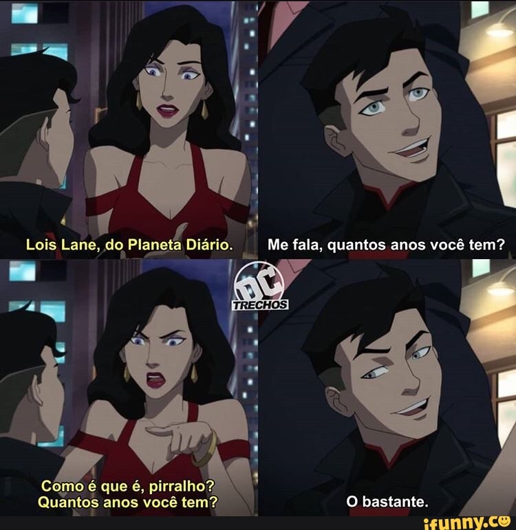 Lois Lane, do Plangtã Diário. Me fala, quantos anos você tem?
LA Como que é, pirralho?
Quantos anos você tem? O bastante.