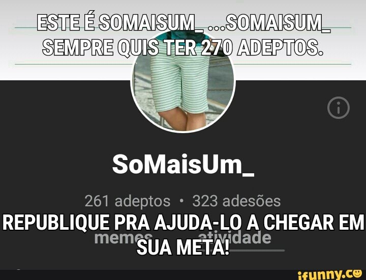 261 adeptos 323 adesões
REPUBLIQUE PRA AJUDA-LO A CHEGAR EM
memigiya METAISSde