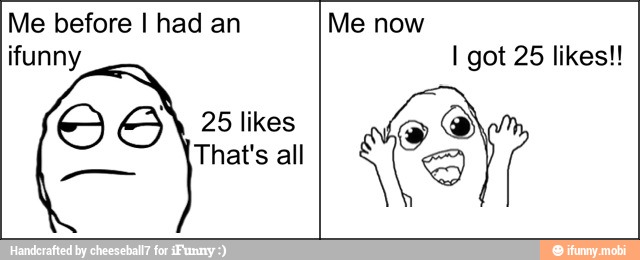 Me before I had an
ok S 25 likes
That's all
EAN
O