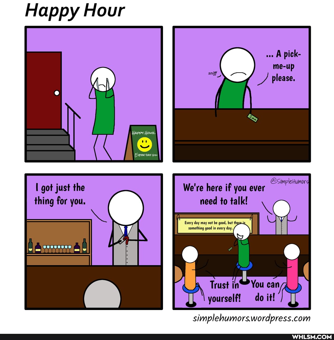 Happy Hour
got just the We're here if you ever thing for you. need to talk!
Trust in" You can
\yourself! do it!