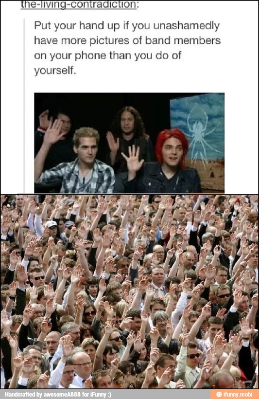 he-living-Contradiction:
Put your hand up if you unashamedly
have more pictures of band members
on your phone than you do of
yourself.