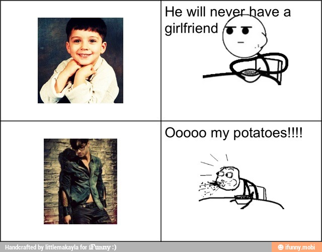 He will neverhave a
girlfriend