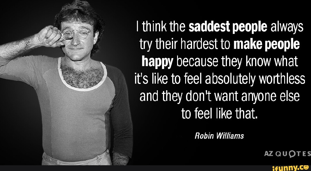 People always. Sad people. About Sad people. Робин Уильямс наркозависимость. The Saddest people are always the nicest because they don't want other people to feel how they feel.