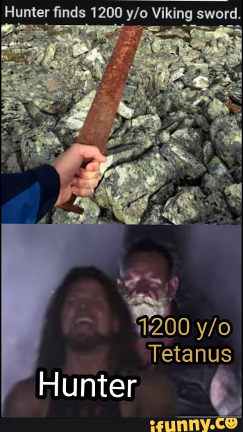 Hunter finds 1200 Viking sword.
1200
'Tetanus
Hunter