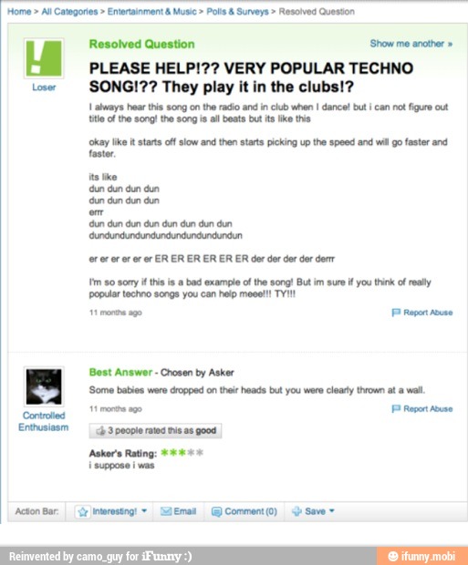 Resolved Question Show me another ui
PLEASE HELP!?? VERY POPULAR TECHNO
Loser
SONG!?? They play it in the clubs!?
always hear this song on the radio and in club when I dance! but can not figure out
faster.
or or er or er or
ER ER ER ER ER ER der der der der dem
tm so sony if this is a bad example of the song! But im sure if you thnk of realy
popular techno songs you can help movel!! TY! mona ago Pa Roper ous
'Some babies were cropped on their haads but you were clearly thrown at a wall
EP Report Aus
'Asker's Rating: 5000
'suppose i was