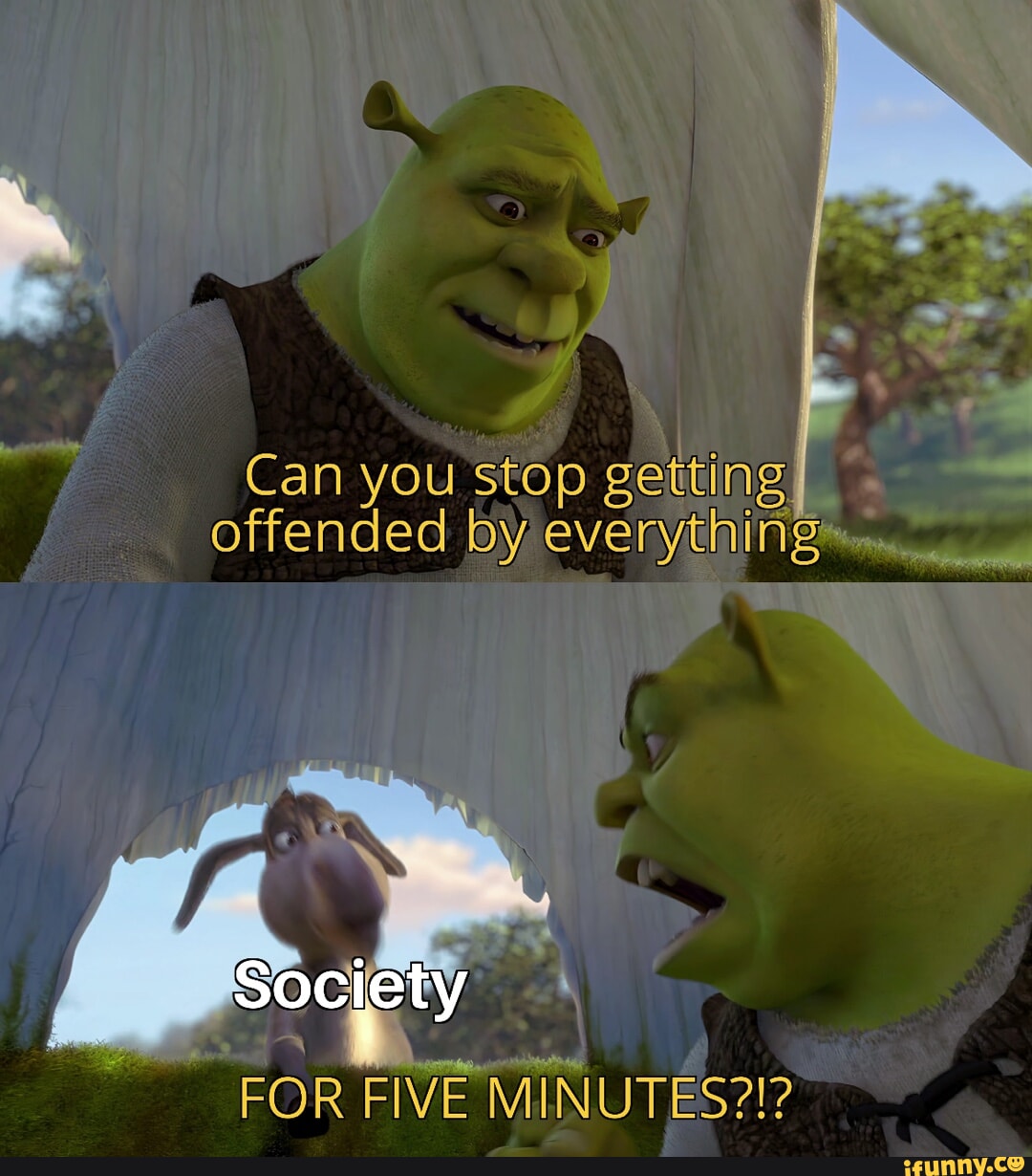 Can You Stop Getting Offended By Everything I FOR FIVE MINUTES IFunny can-you-stop-getting-offended-by-everything-i-for-five-minutes-ifunny