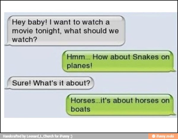 Hey baby! I want to watch a
movie tonight, what should we
watch?
A
I Hmm... How about Snakes en)
o
Sure! What's it about?