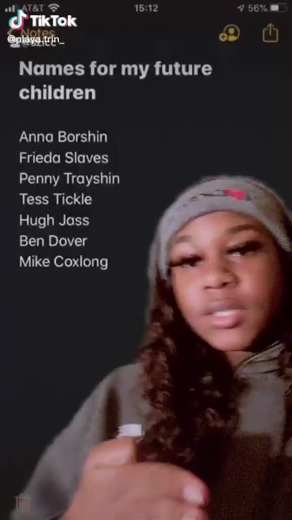 Tiktok Names For My Future Children Anna Borshin Frieda Slaves Penny Trayshin Tess Tickle Hugh Jass Ben Dover Mike Coxlong
