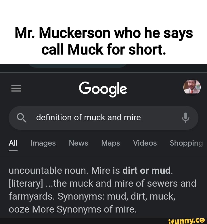 Mr. Muckerson who he says call Muck for short. Google Q. definition of