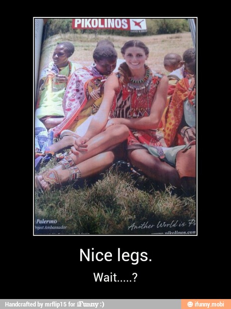 Nice legs. - Nice legs.
Wait.....?