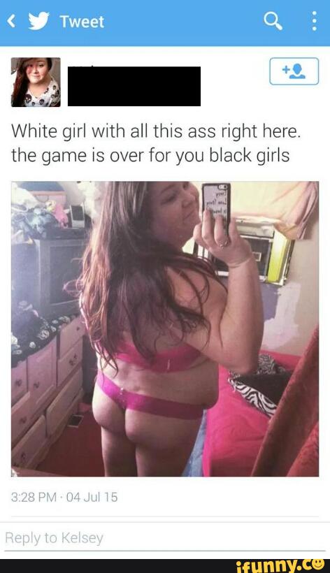 Got white ass girl Big Black