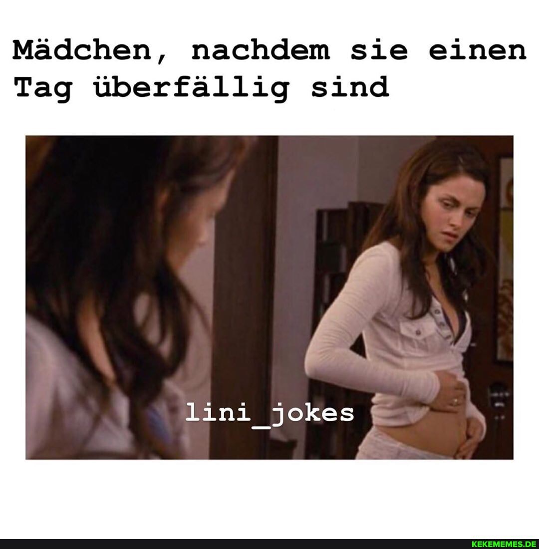 Mädchen, nachdem sie einen
Tag überfällig sind
lini jokes