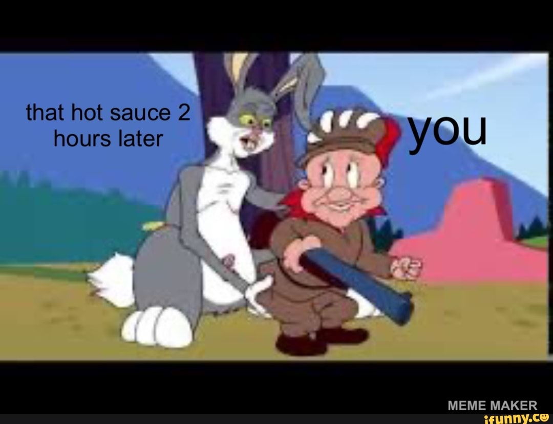 That hot sauce 2 hours later Se MEME MAKER - iFunny