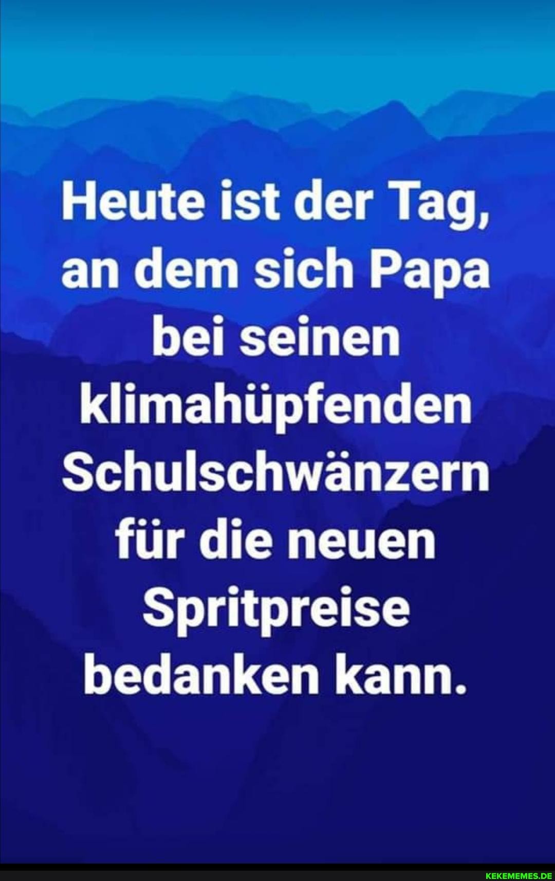 Heute ist der Tag, an dem sich Papa bei seinen klimahüpfenden
Schulschwänzern für die neuen reise bedanken kann.