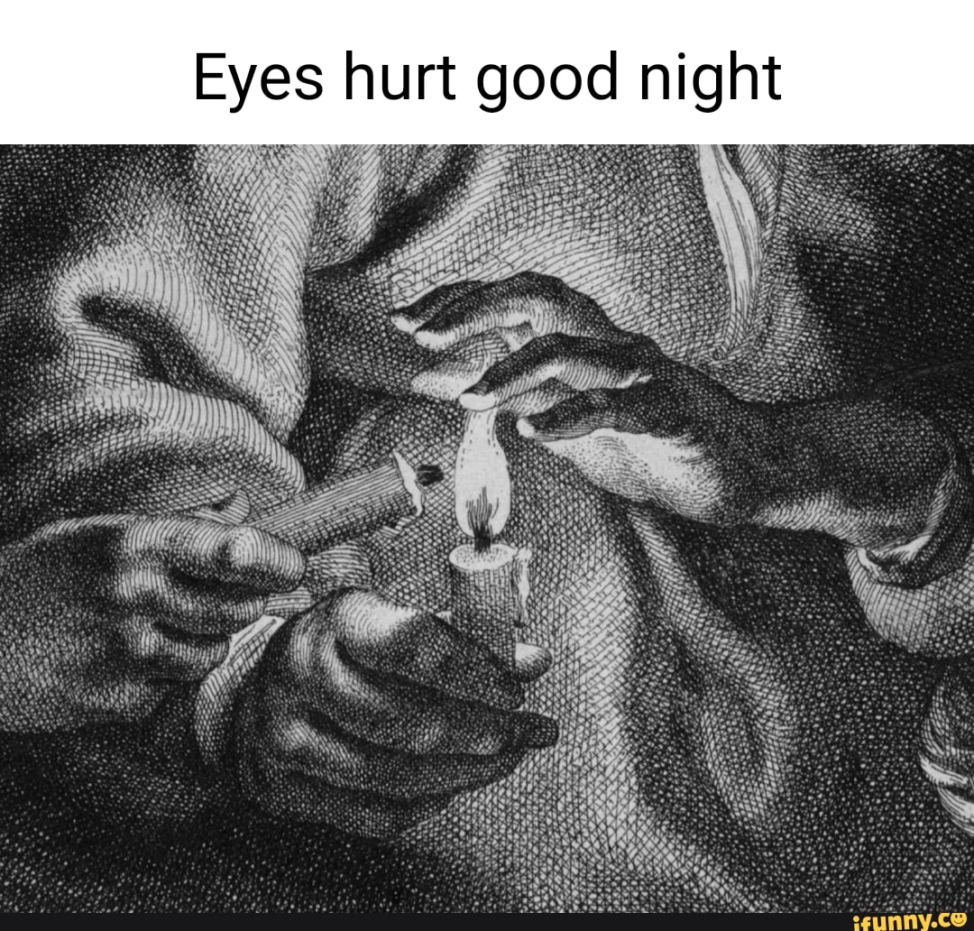 Eyes hurt good night iFunny