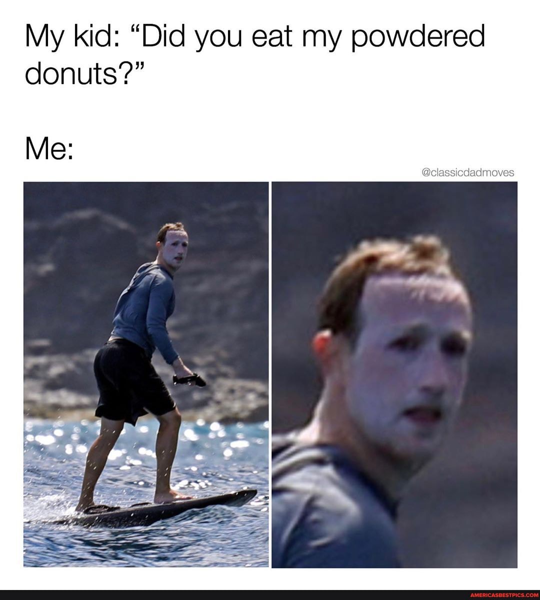 My kid: "Did you eat my powdered donuts?"