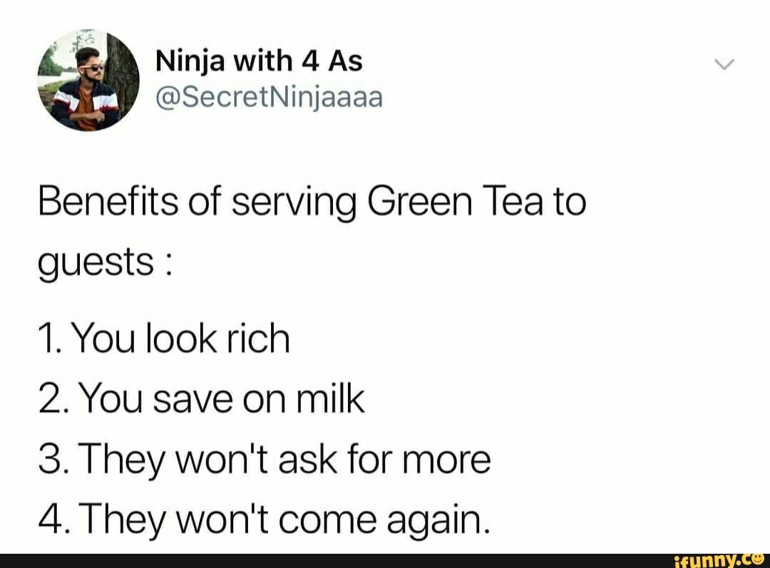 Benefits of serving Green Tea to guests 1. You look rich 2. You save