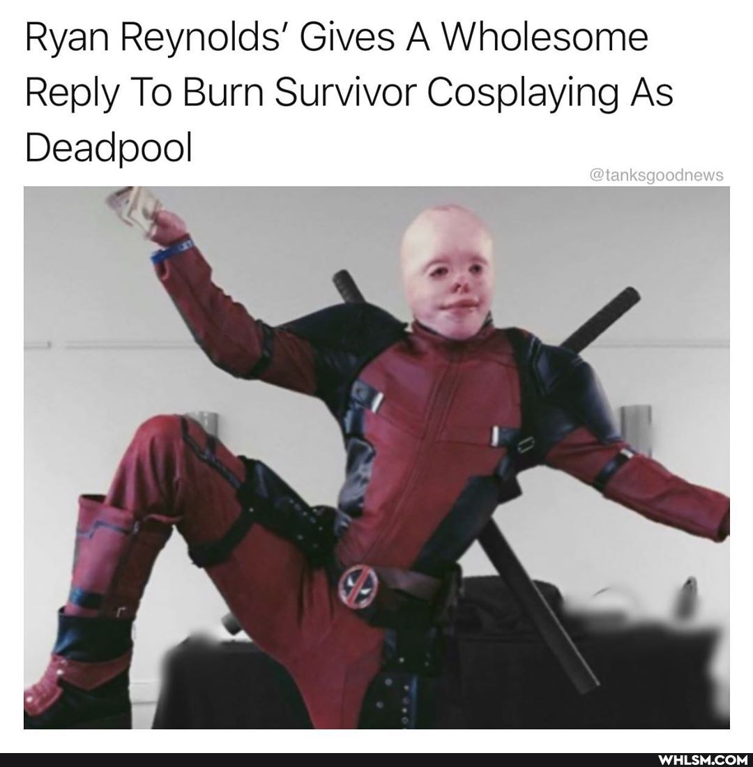Ryan Reynolds' Gives A Wholesome
Reply To Burn Survivor Cosplaying As
Deadpool
@tanksgoodnews