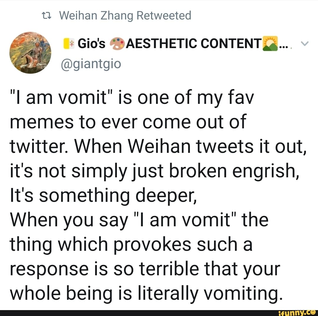U Weihan Zhang Retweeted Gio S Aesthetic Content I Am Vomit Is One Of My Fav Memes