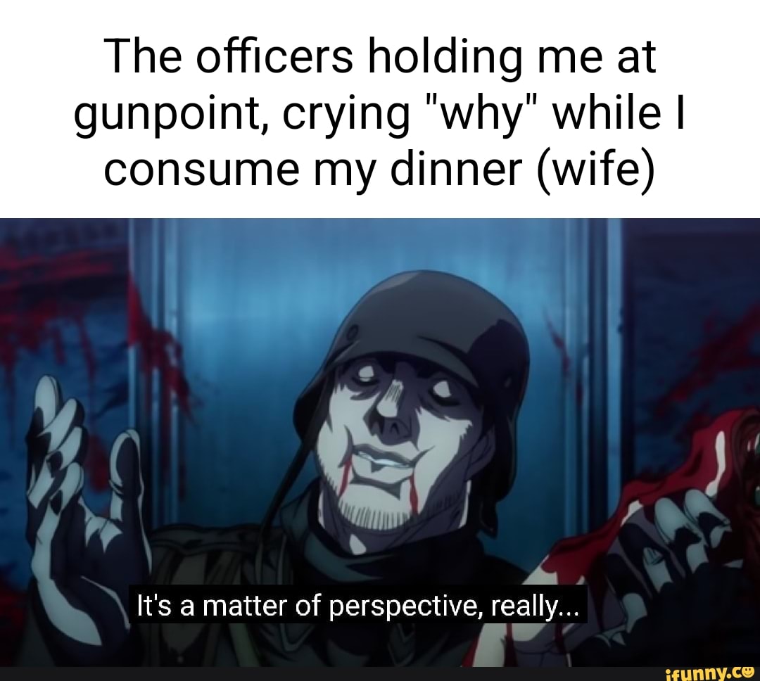 The officers holding me at gunpoint, crying "why" while I consume my