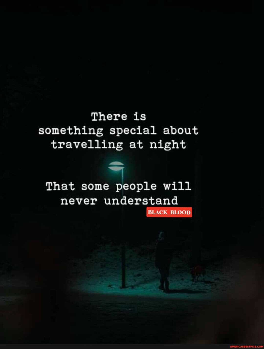 There is something special about travelling at night wy
That some people will never understand
BLACK BLOOD