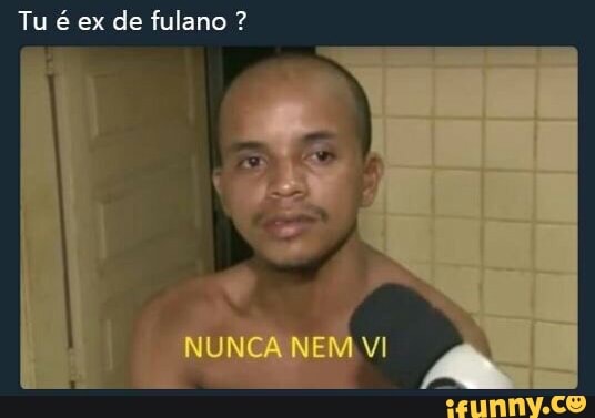 Tu é ex
de fulano
