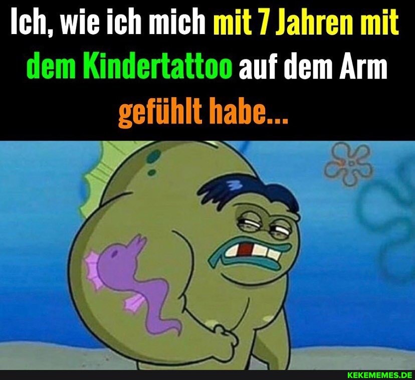 Ich, wie ich mich mit 7 Jahren mit dem Kindertattoo auf dem Arm gefühlt habe...