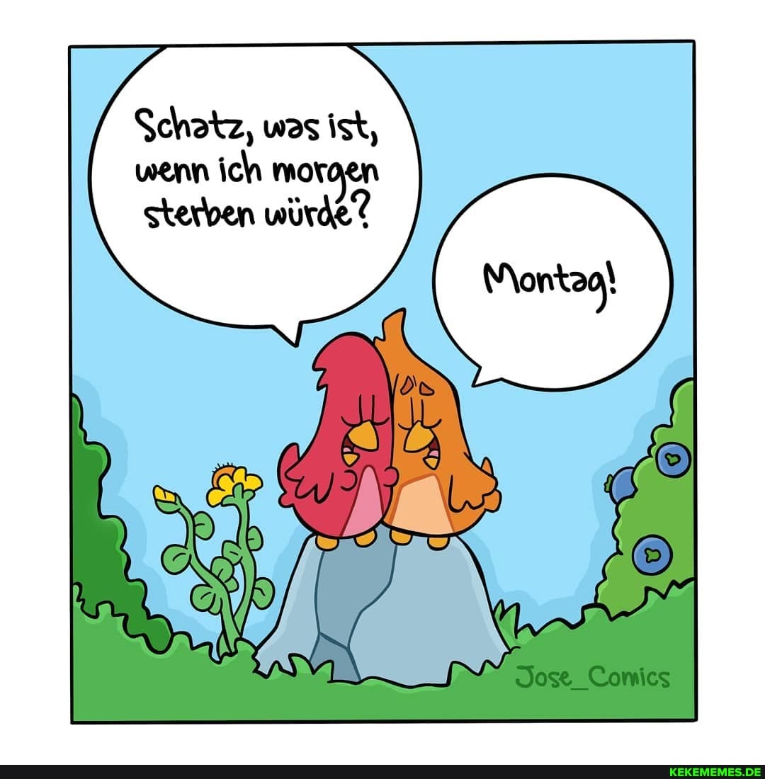 Schatz, was ist, wenn ich moroen sterben würde?