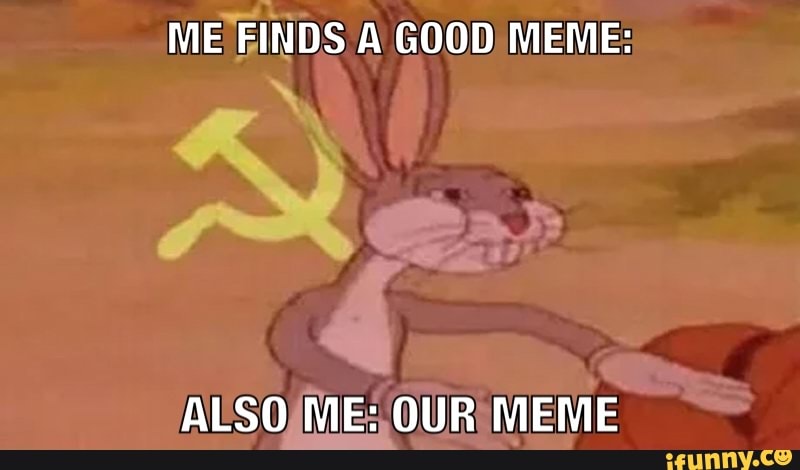 ME FINDS A GOOD MEME: