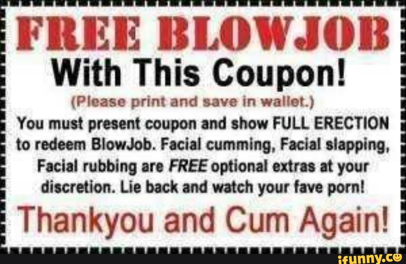 You must pment coupon and show FULL ERECTION to rodam BlowJob. 