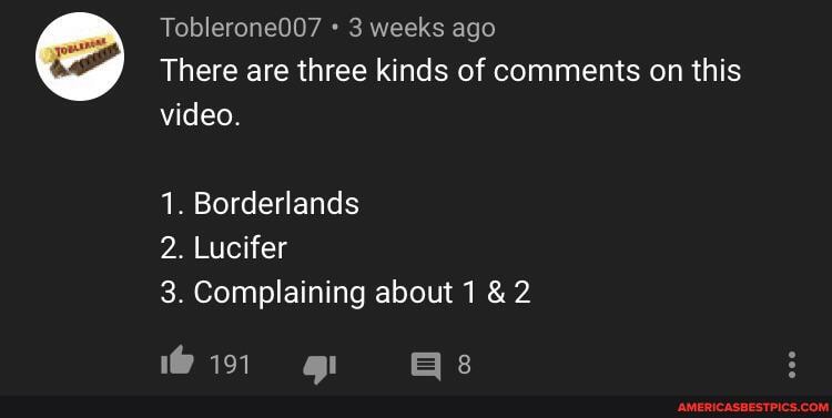 Toblerone007 3 weeks ago
There are three kinds of comments on this video.
1. Borderlands
2. Lucifer
3. Complaining about 1 & 2
Be