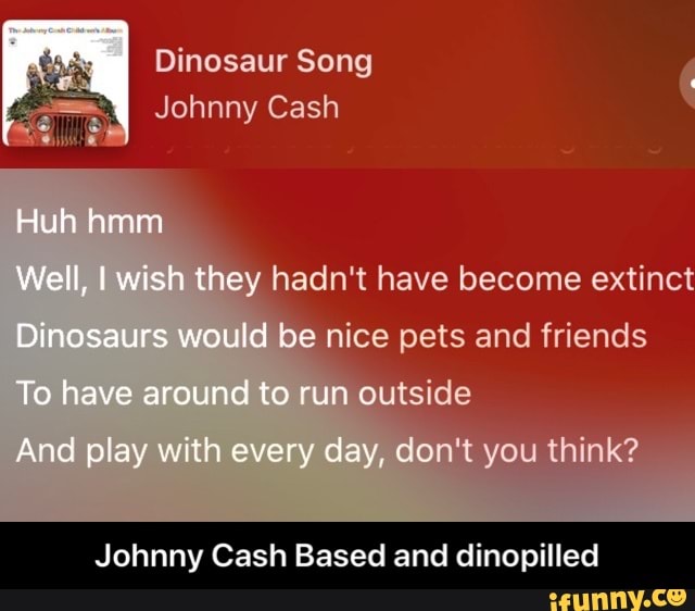 Dinosaur Song É
Johnny Cash
Johnny Cash Based and dinopilled - Johnny Cash Based and dinopilled