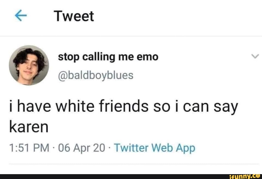 € Tweet
@baldboyblues
i have white friends so i can say
karen
Twitter Web App