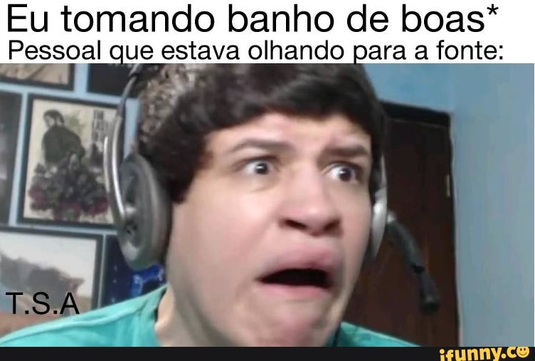 Eu tomando banho de boas*
Pessoal que estava olhando para a fonte:
