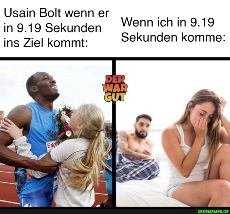 Usain Bolt wenn er
Wenn ich in 9.19 in 9.19 Sekunden
Sekunden komme:
DER
ins Ziel kommt: