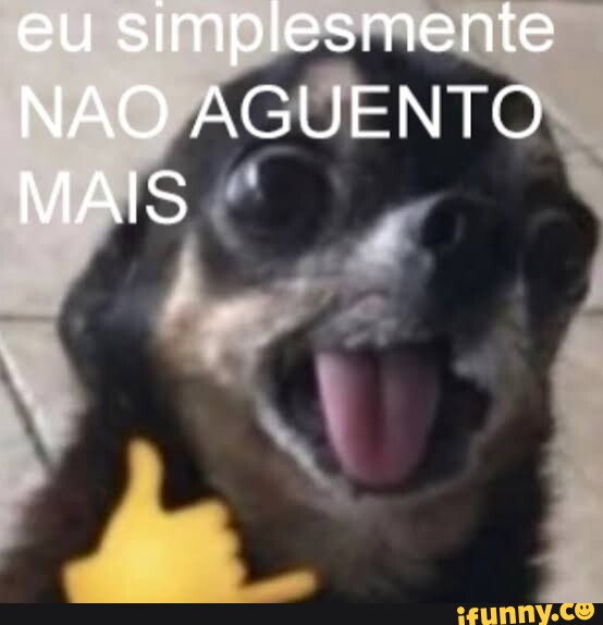 Eu Simplesmente NÃO AGUENTO MAIS - IFunny Brazil