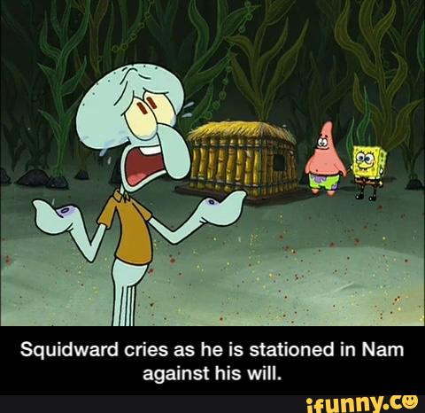Squidward cries as he is stationed in Nam
against his will. - Squidward cries as he is stationed in Nam against his will.