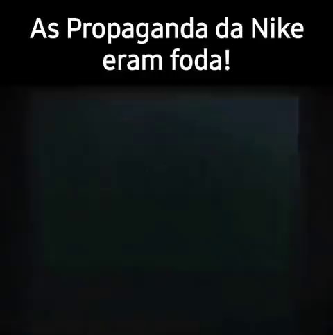 As Propaganda da Nike eram foda iFunny Brazil