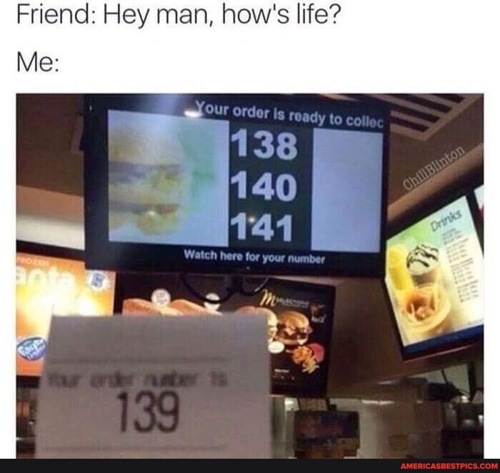 Friend: Hey man, how's life?
eur roady to
138
Me:
