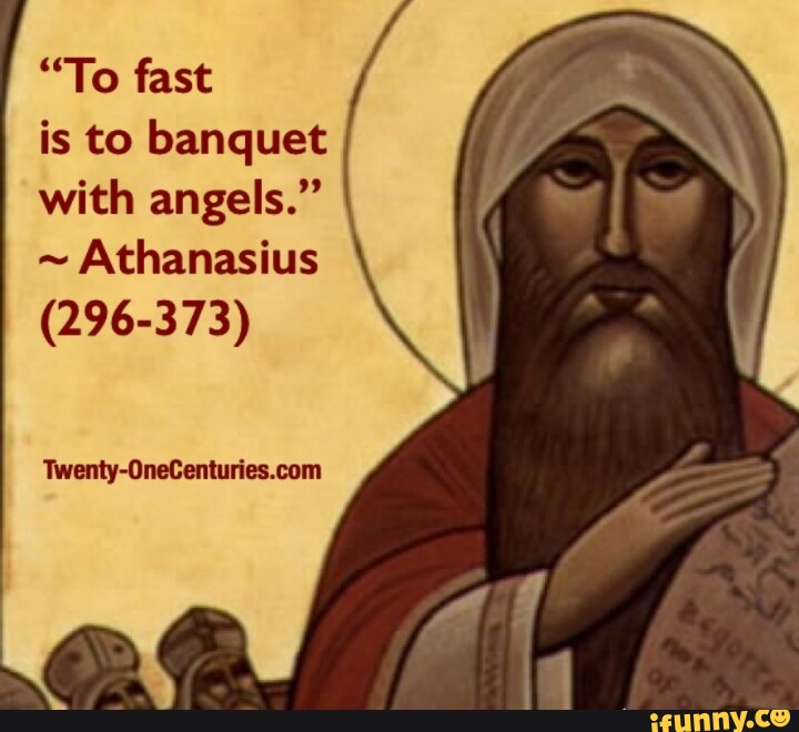 "To Fast Is To Banquet With Angels." ~ Athanasius I (296-373) - IFunny