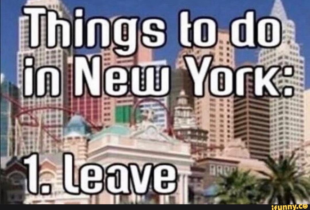 Things to do in New York:
1. leave.