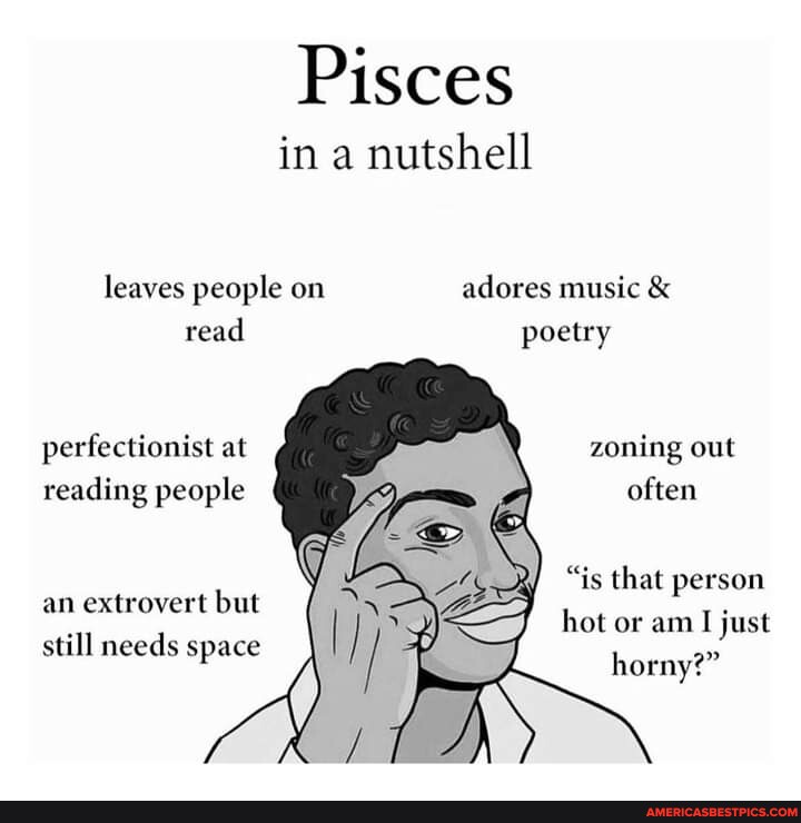 Pisces in a nutshell leaves people on adores music & read poetry  perfectionist at zoning out