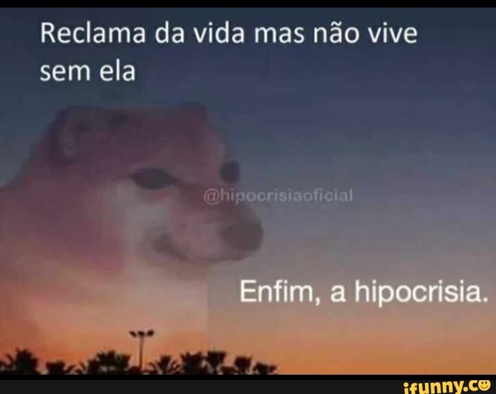 Reclama da vida mas não vive sem ela
