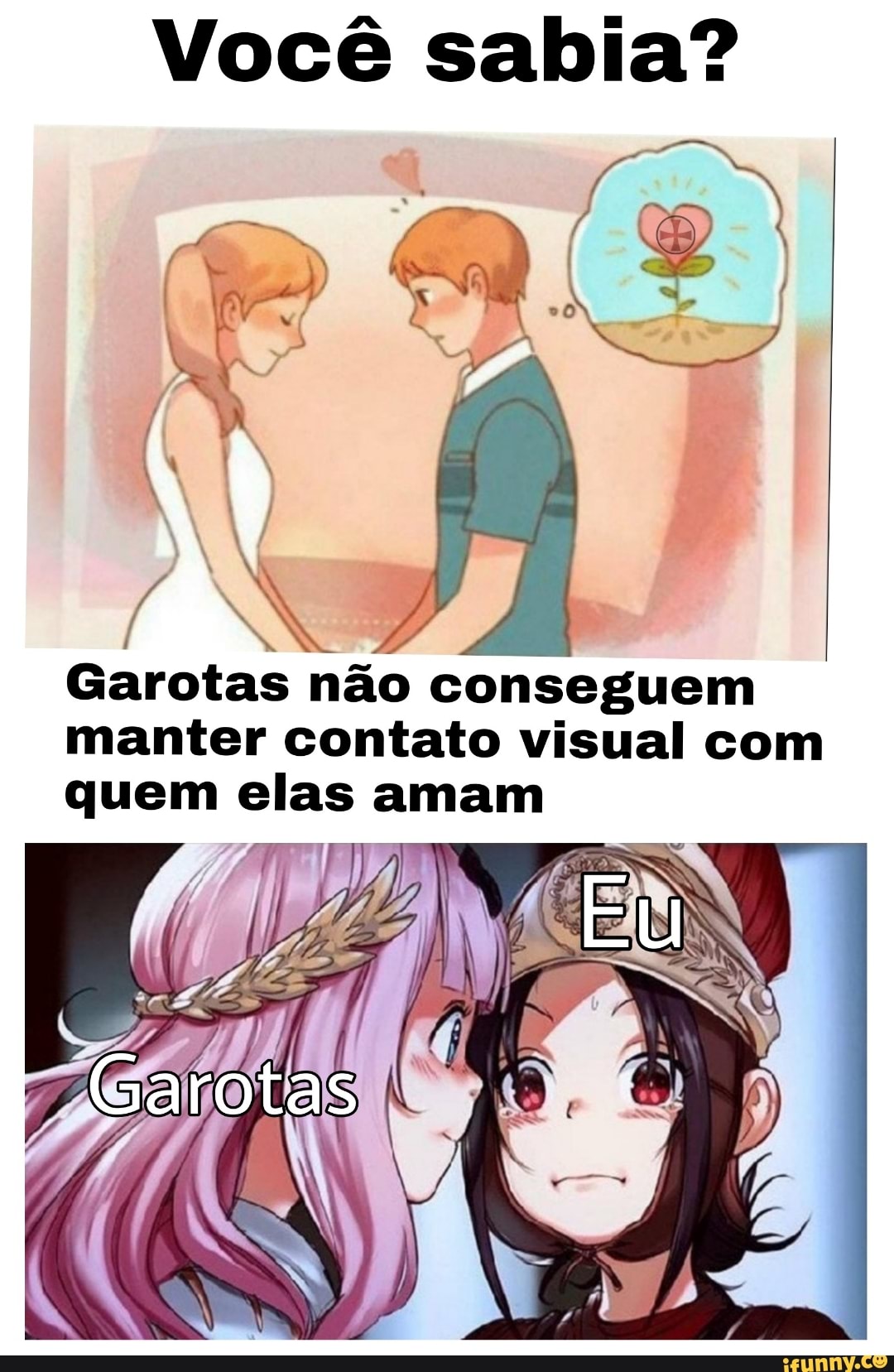Você sabia?
Garotas não conseguem
manter contato visual com
quem elas amam
Garotas