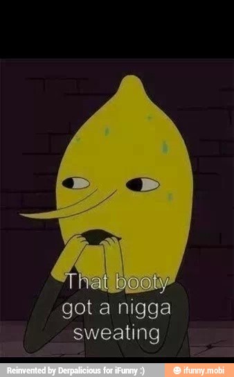 got a nigga
sweating