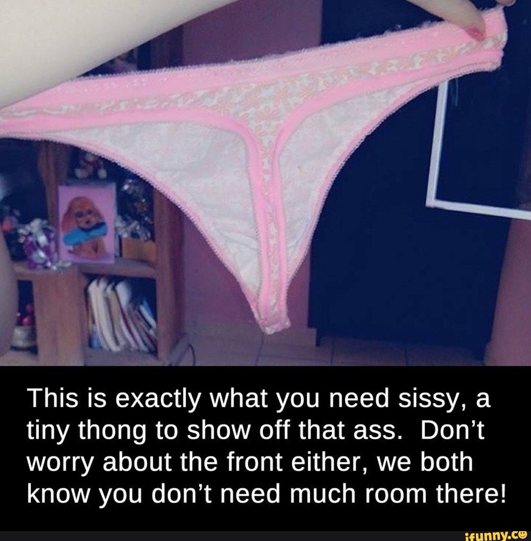 This Is Exactly What You Need Sissy A Tiny Thong To Show Off That Ass Don T...