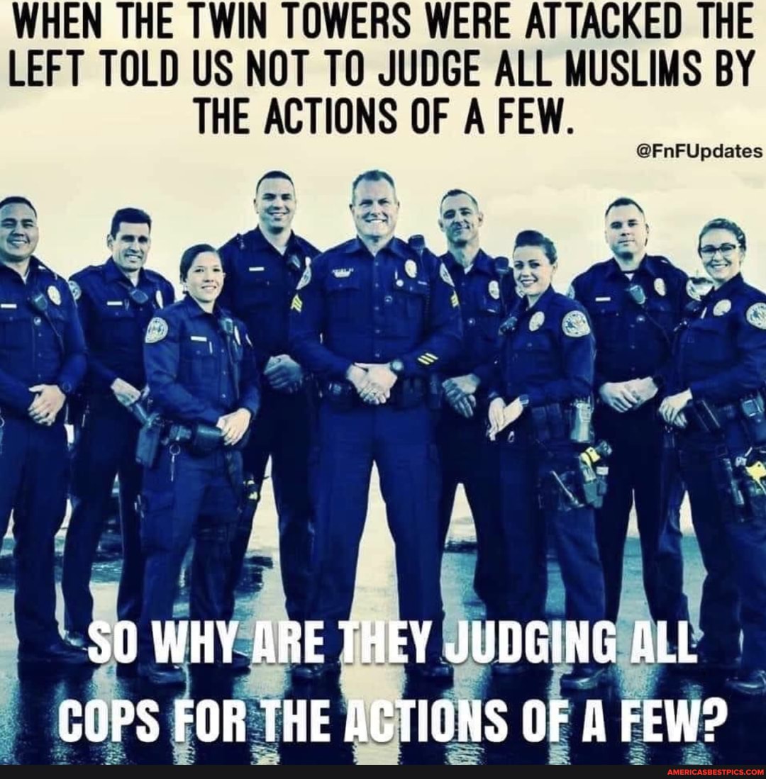 WHEN THE TWIN TOWERS WERE ATTACKED THE LEFT TOLD US NOT TO JUDGE ALL MUSLIMS BY THE ACTIONS OF A FEW.